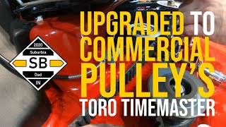 Upgraded to Commercial Pulley's on my NEW Toro Timemaster
