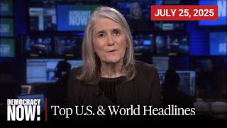 Top U.S. & World Headlines — July 25, 2025