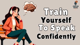 Train Yourself To Speak Confidently || Let's Fix The W ay You Speaking!