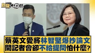 蔡英文愛將林智堅爆抄論文 開記者會卻不給提問怕什麼？ 新聞大白話 20220705