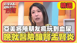 亞美將陪朋友瘋玩到血尿！渾身發冷才就醫險釀腎盂腎炎！【#醫師好辣】20240922 EP1668 精選
