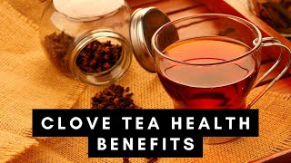 Clove Tea : 7 Benefits of Drinking One Glass Every Day