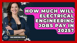 How Much Will Electrical Engineering Jobs Pay in 2025? - Your Engineering Future
