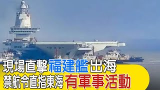 【每日必看】現場直擊"福建艦"出海 禁航令直指東海"有軍事活動" 20240501