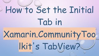 How to Set the Initial Tab in Xamarin.CommunityToolkit's TabView?