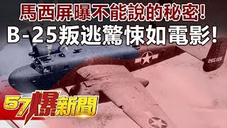 馬西屏曝不能說的秘密！ 「B-25叛逃」驚悚如電影！-馬西屏 徐俊相《57爆新聞》精選篇 網路獨播版