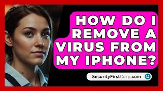 How Do I Remove A Virus From My iPhone? - SecurityFirstCorp.com