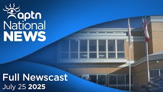 APTN National News: July 25, 2025 - First Nation undergoing audit, latest on Saskatchewan wildfires