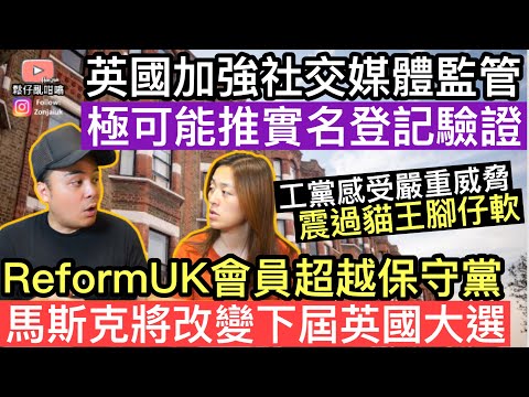 英國加強社交媒體監管，極可能推實名登記驗證‼️Reform Uk會員正式超越保守黨，馬斯克將有能力改變下屆英國大選局面❓