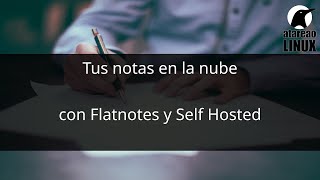 Tus notas en la nube con Flatnotes y Self Hosted