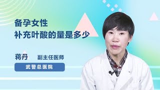 备孕女性补充叶酸的量是多少 蒋丹 武警总医院