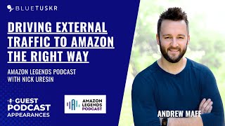Driving External Traffic to Amazon The Right Way - Andrew Maffettone - Amazon Legends Podcast