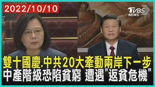 雙十國慶.中共20大牽動兩岸下一步 中產階級恐陷貧窮 遭遇「返貧危機」 | 十點不一樣 20221010