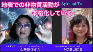 地表での非物質活動が本格化している 石井数俊さん冨田佳音 スピリチュアルTV.