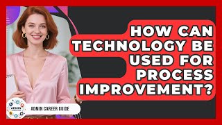 How Can Technology Be Used For Process Improvement? - Admin Career Guide