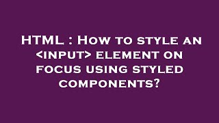 HTML : How to style an  input  element on focus using styled components?