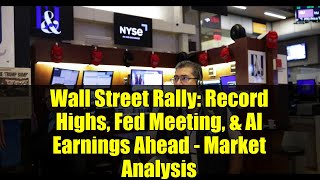 Wall Street Rally: Record Highs, Fed Meeting, & AI Earnings Ahead - Market Analysis