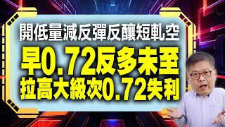 開低量減反彈反釀短軋空 早0.72反多未至拉高大級次0.72失利  國家寶藏 林國寶分析師