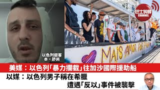 【晨早直播】美媒：以色列「暴力攔截」往加沙國際援助船。以媒：以色列男子稱在希臘，遭遇「反以」事件被襲擊。25年7月28日