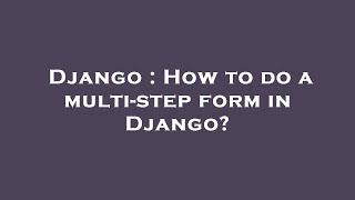 Django : How to do a multi-step form in Django?