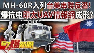 MH-60R入列台美串聯反潛！ 爆抗中「印太UAV情報網」成形？-馬西屏 徐俊相《57爆新聞》精選篇 網路獨播版-1900-4