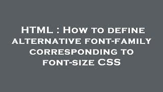 HTML : How to define alternative font-family corresponding to font-size CSS