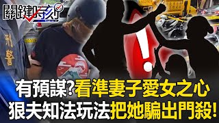 【土城凶殺案】狠夫利用保護令「看準妻愛女之心」騙出來殺？姚惠珍怒轟：知法玩法的殺人計畫！【關鍵時刻】 @ebcCTime