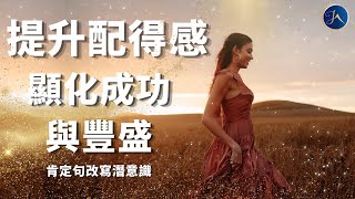 [改寫潛意識] 提升你的配得感, 你值得擁有一切豐盛 ✨｜成功顯化的秘訣