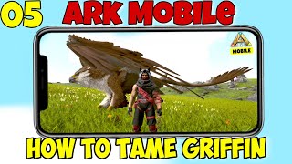 Taming Griffin || How To Tame Griffin Ark Ultimate Survival Mobile Edition || EP- 05