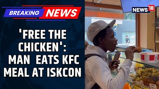 'Free The Chicken': Man Shouts As He Eats KFC Meal Inside ISCKON's Veg Restaurant In UK | nEWS18
