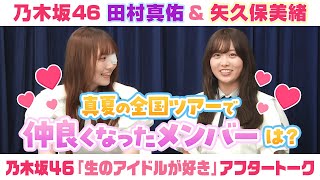 【乃木坂46】田村真佑＆矢久保美緒　「生のアイドルが好き」アフタートーク （2025/7/24(木)放送）