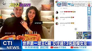 【每日必看】C羅分手曼聯撕破臉 世界第一球王曾交往13名超模女友 20221123 @中天新聞CtiNews