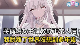 【完結文】我將病嬌女主調教成正常人后，脫離了世界，沒想到多年後我竟又穿了回來#戀愛 #二次元 #漫畫