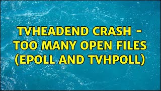 TVHEADEND crash - too many open files (epoll and tvhpoll)