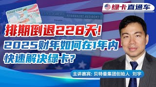 排期倒退228天！2025财年如何在1年内，快速解决绿卡？《绿卡直通车》20240917