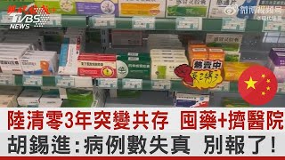 中國大陸清零3年突變共存 囤藥+擠醫院 胡錫進:病例數失真 別報了!｜TVBS新聞