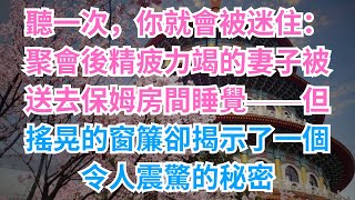 聽一次，你就會被迷住：聚會後精疲力竭的妻子被送去保姆房間睡覺——但搖晃的窗簾卻揭示了一個令人震驚的秘密#幸福人生 #深夜淺談 #伦理故事 #人生哲學 #為人處世 #反轉劇情 #家庭懸案