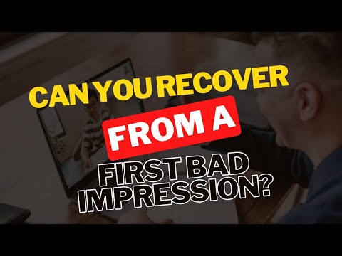 RECOVERING FROM A FIRST BAD IMPRESSION. HOW?