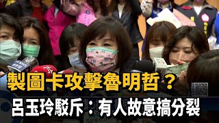 製圖卡攻擊魯明哲？ 呂玉玲駁斥：有人故意搞分裂－民視新聞