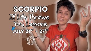 SCORPIO ♏︎ - "If Life Throws You Lemons..." JULY 21ST - 27TH | Tarot Card Reading