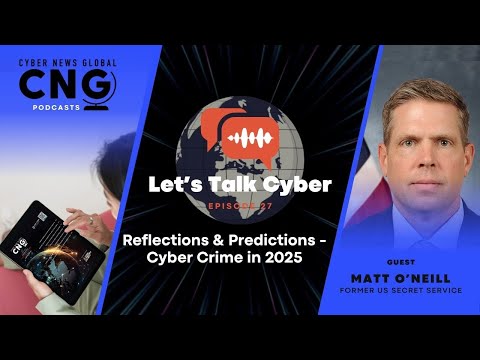 Reflections & Predictions for Cyber Crime in 2025 - Let's Talk Cyber with Matt O'Neill