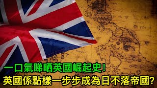 英國係點樣一步步成為日不落帝國？一口氣睇晒英國崛起史！