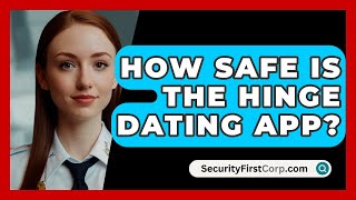How Safe Is the Hinge Dating App? | SecurityFirstCorp News