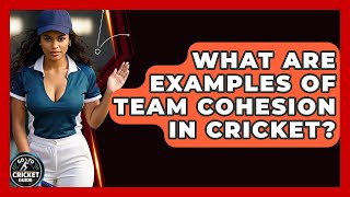What Are Examples Of Team Cohesion In Cricket? - Go-To Cricket Guide