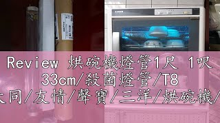Review 烘碗機燈管1尺 1呎 33cm/殺菌燈管/T8 殺菌燈管/大同/友情/聲寶/三洋/烘碗機/紫外線燈管