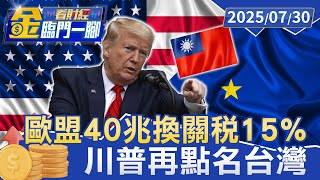 歐盟「割肉」40兆NT換關稅15% 川普再點名「台企赴美設廠」【#金臨門一腳 看財經】20250730 #金臨天下 #川普 #歐盟 #貿易協議 #關稅 #半導體