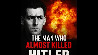 The Man Who Almost Killed Hitler – The Untold Story of Georg Elser