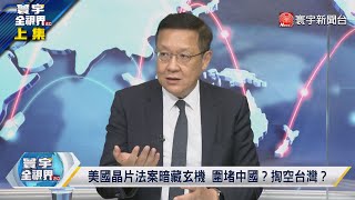 寰宇全視界 20220810【完整版上集】中美脫鉤圍台軍演只是開始？美晶片法案圍堵中國？掏空台灣？海峽中線不見下一個ECFA消失？中國出口強全球依賴紅色供應鏈？