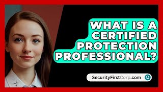 What Is A Certified Protection Professional? - SecurityFirstCorp.com