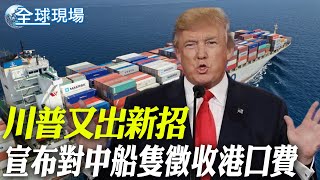 川普又出新招 宣布對中船隻徵收港口費｜川普擬對陸船收港口費 陸外交部:害人害己漲通膨【全球現場】20250418 @全球大視野Global_Vision
